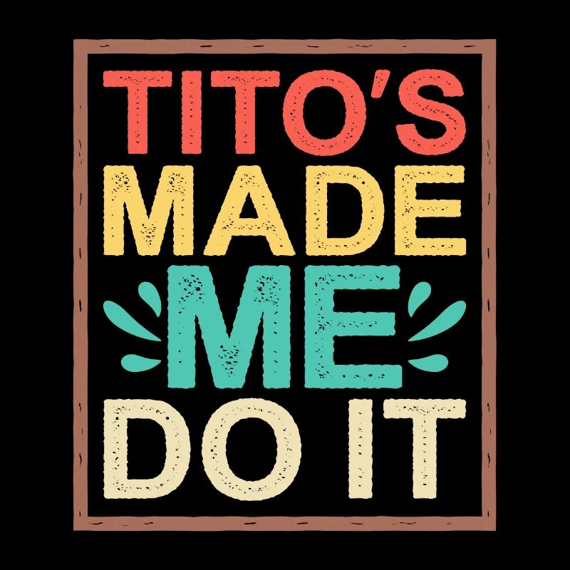 Tito's Made Me Do It