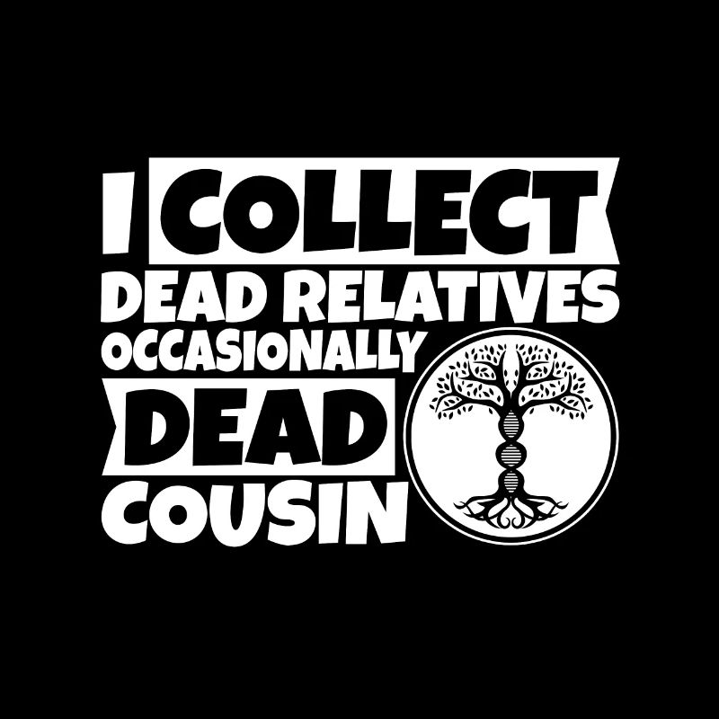 I collect dead relatives and occasionally a live