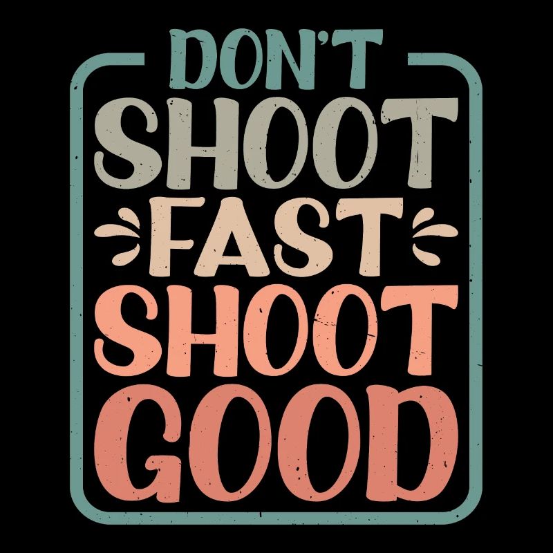 Don't Shoot Fast Shoot Good