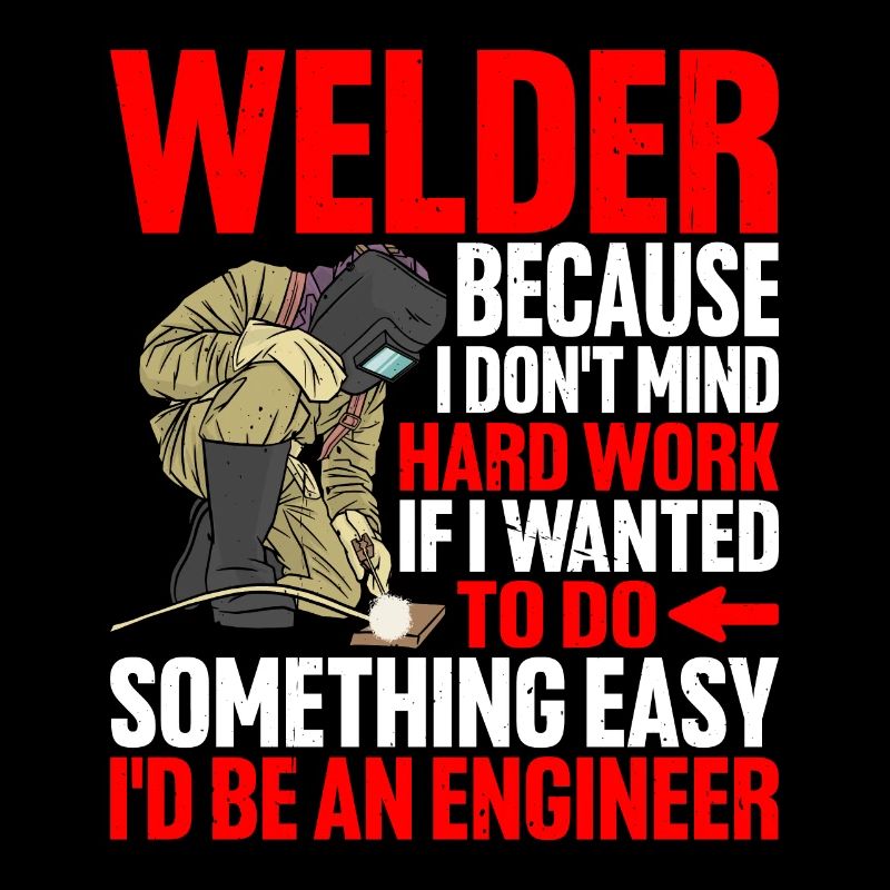 Welder, Because I Don't Mind Hard Work