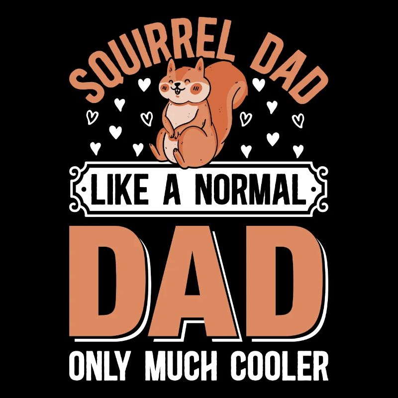 Squirrel Dad Squirrel Dad Like A Normal Dad Only M