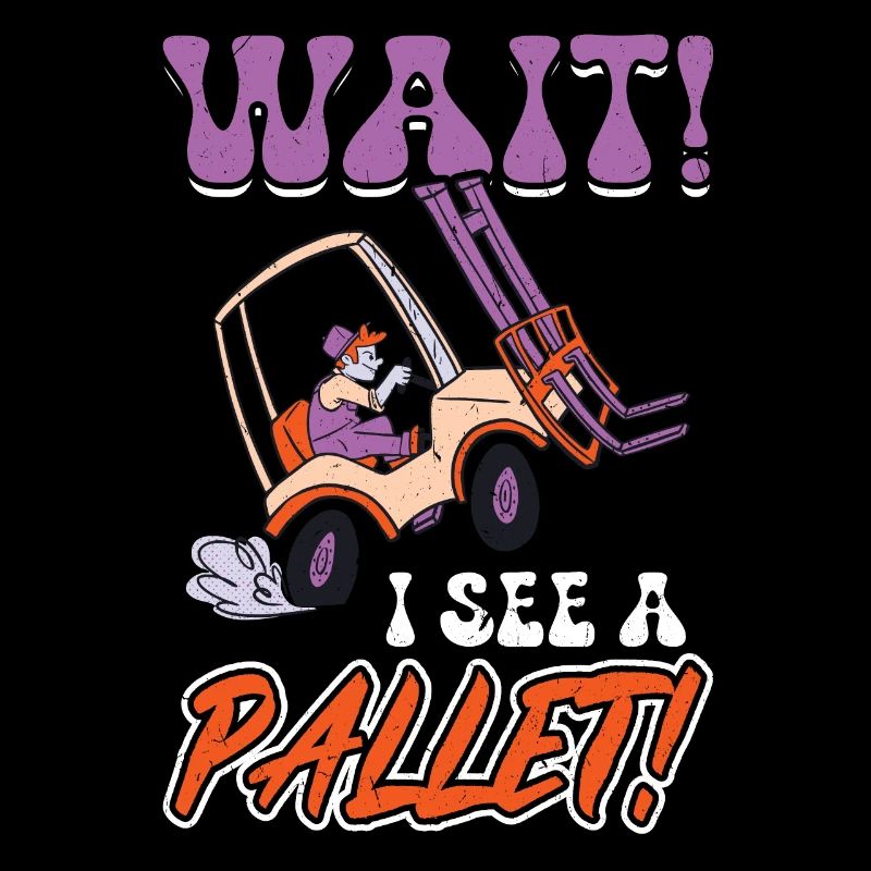 Wait I See A Pallet - Forklift Operator