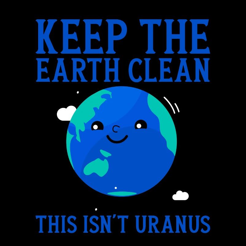 Keep The Earth Clean, This Isn't Uranus