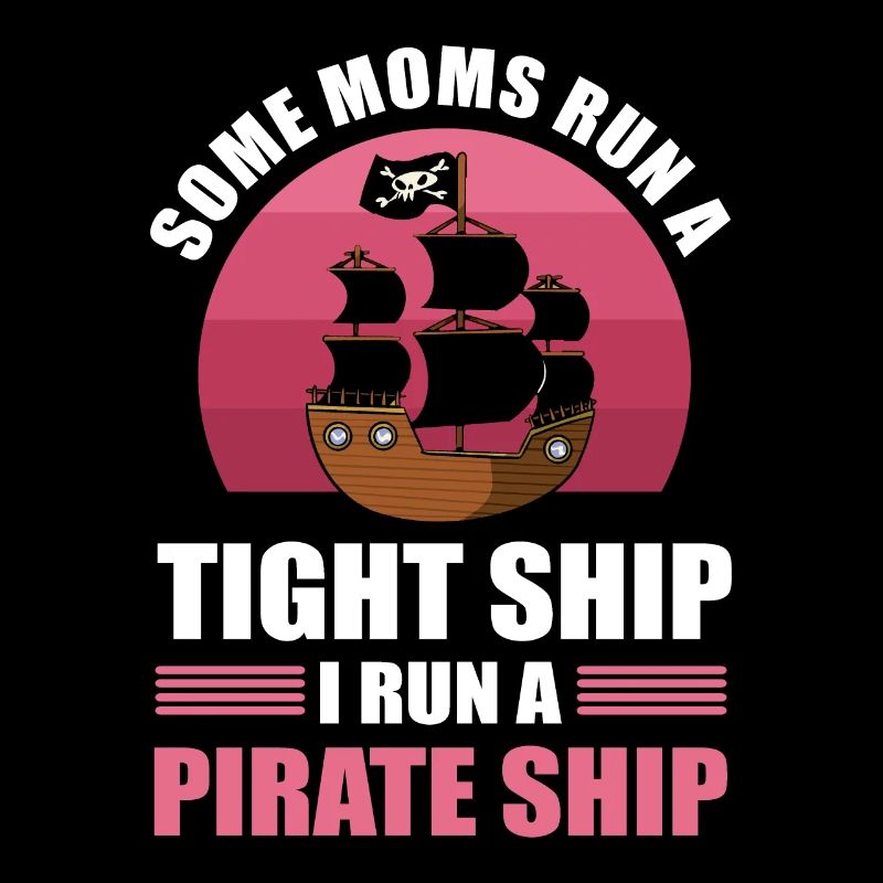 Certaines mamans dirigent un navire serré Je dirige un bateau pirate