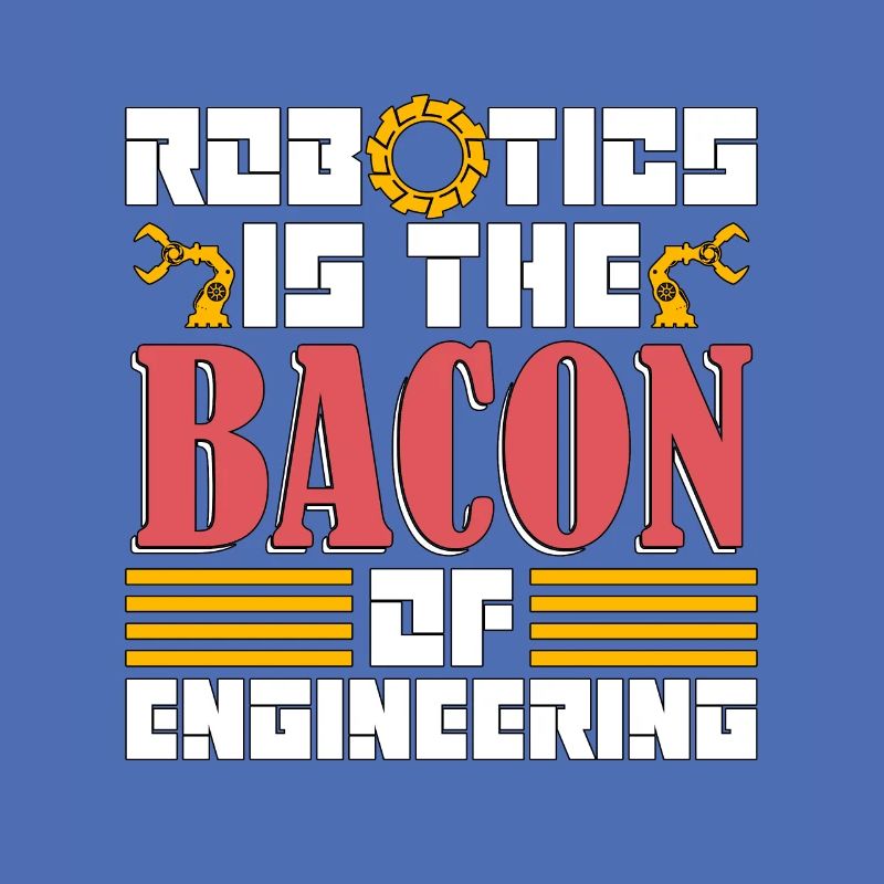 Robotics Is The Bacon Technology Robotics Engineer