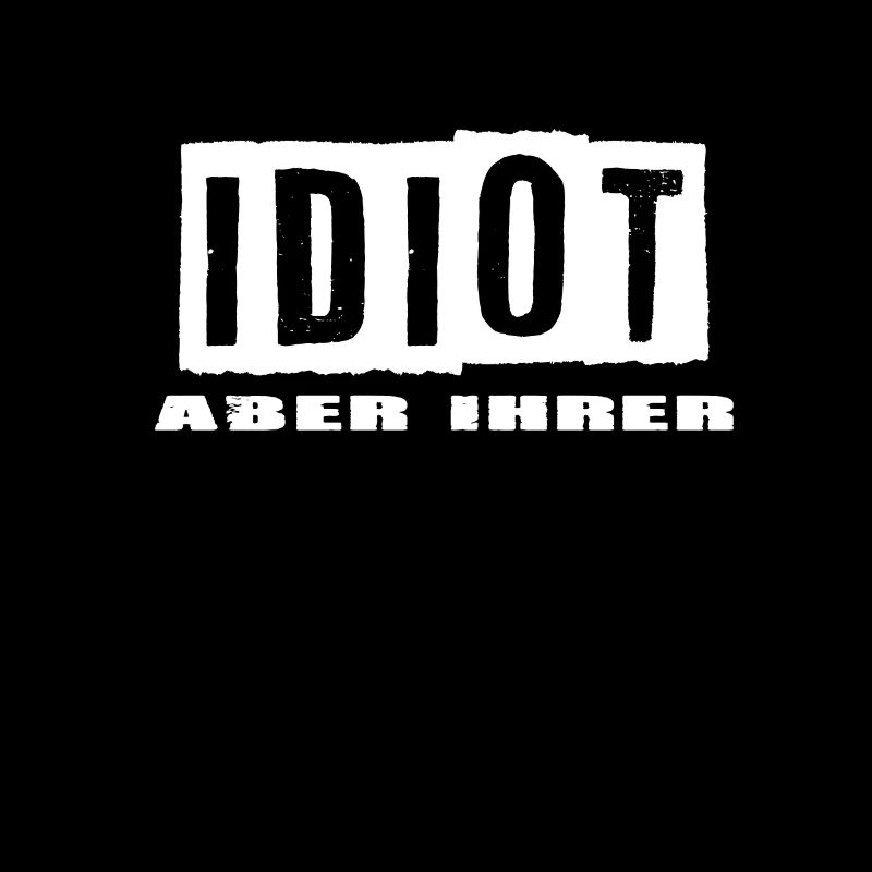 Idiot aber Ihrer