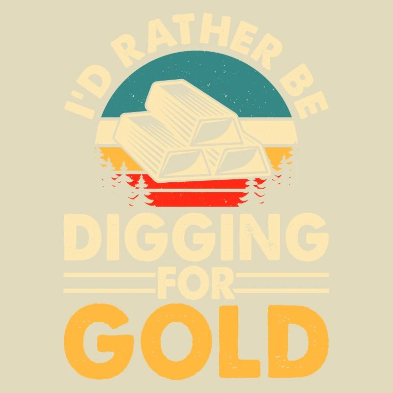 I'd rather be digging for gold