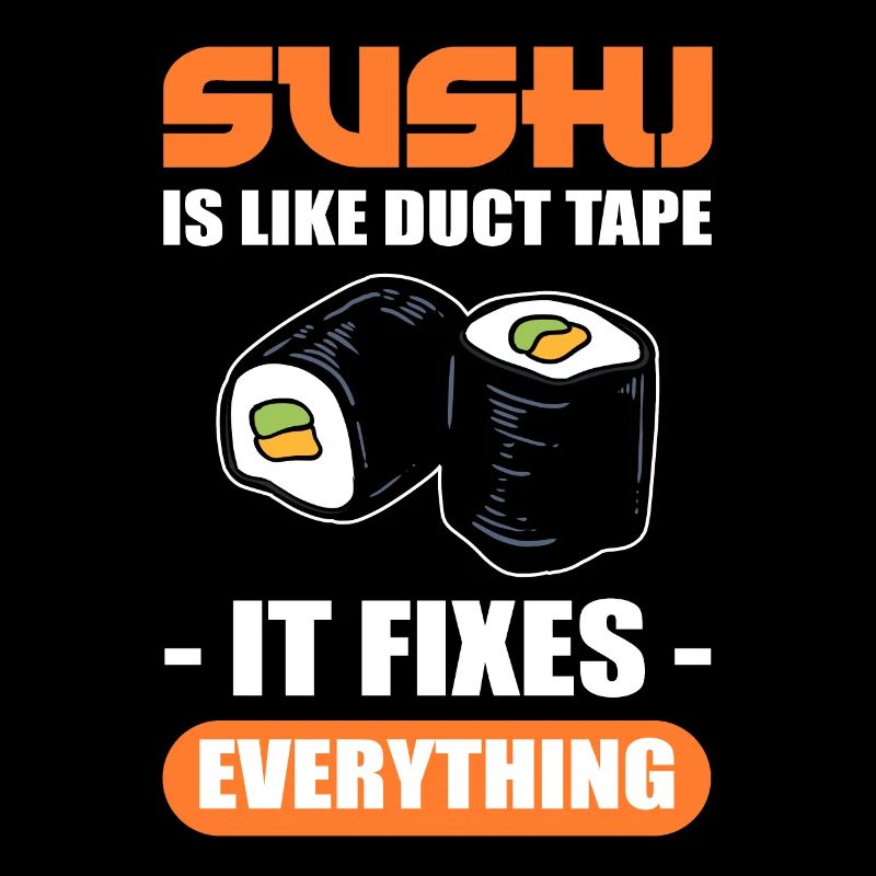 Sushi Is Like Duct Tape It Fixes Everything Sushi