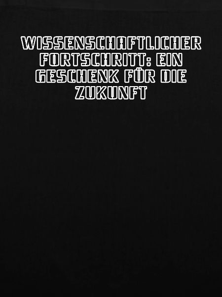 Wissenschaft - Wissenschaftlicher Fortschritt: