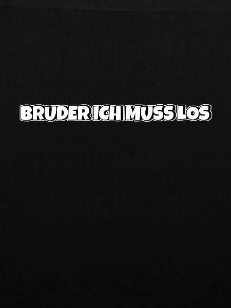 Bruder ich muss los