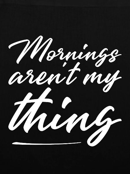 Mornings Aren't My Thing