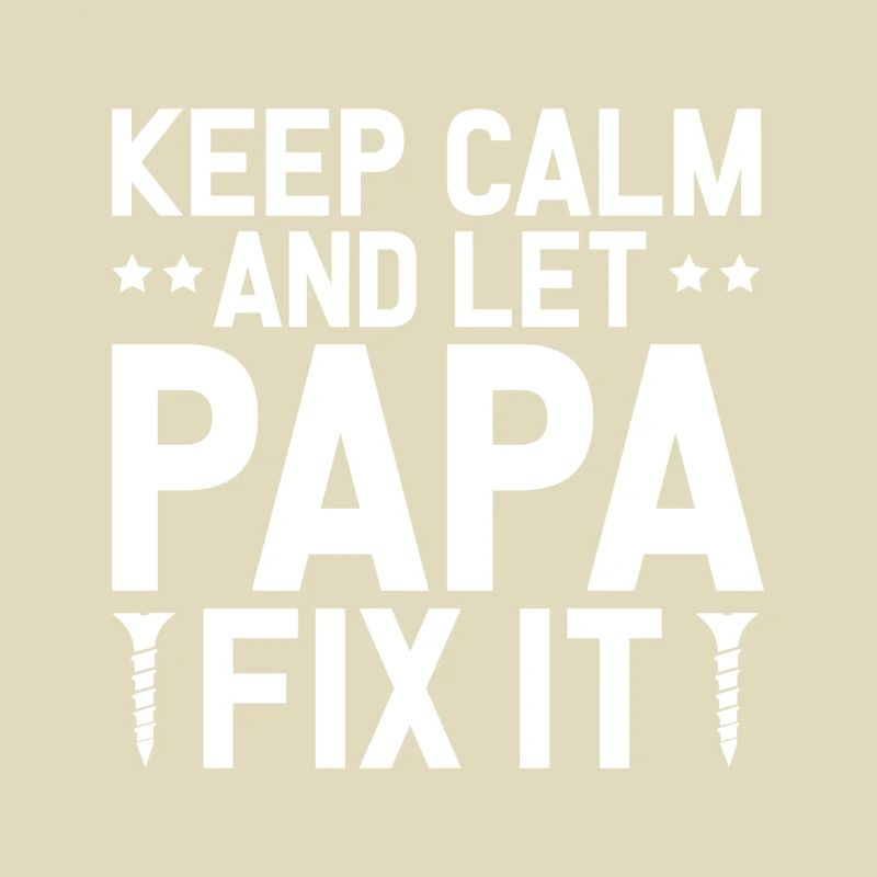 Keep Calm And Let Papa Fix It