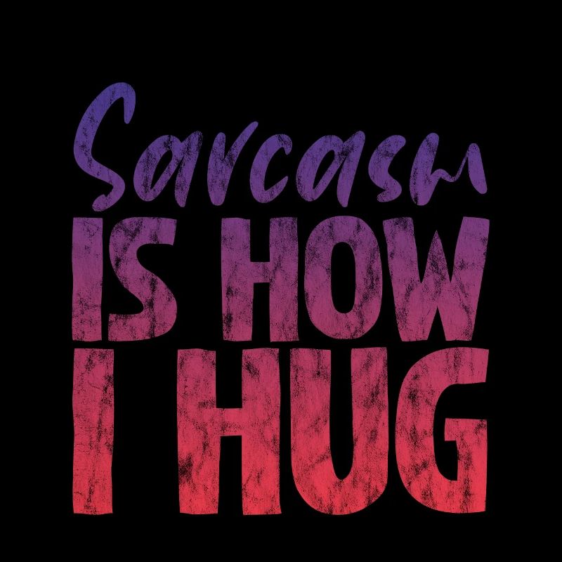 Sarcasm Is How I Hug 3