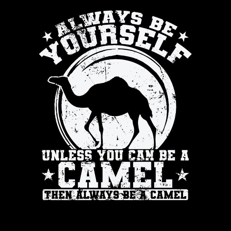 Always be yourself unless you can be a Camel
