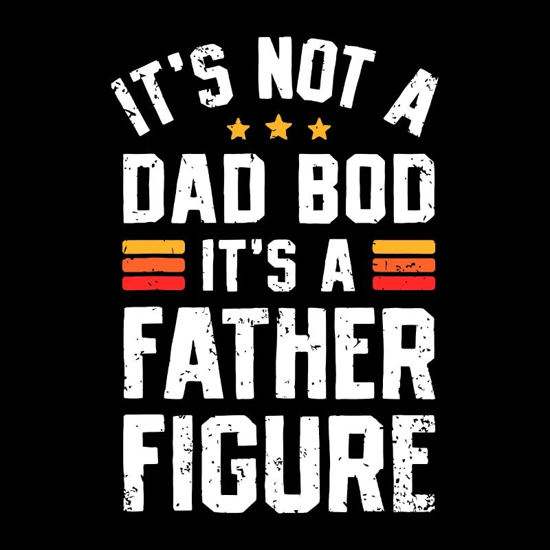 It's Not A Dad Bod It's A Father Figure