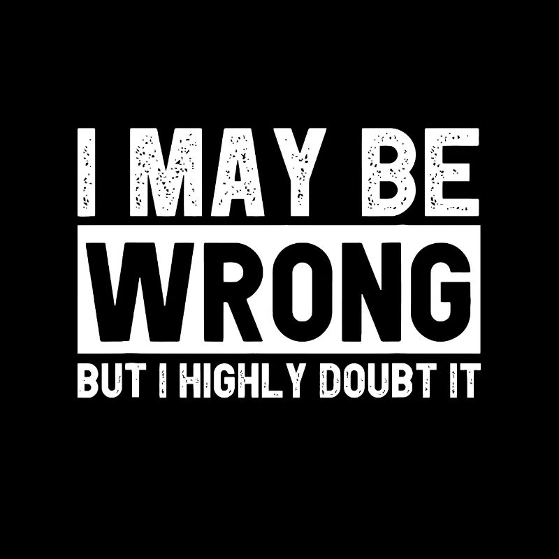 I May Be Wrong but I Highly Doubt It