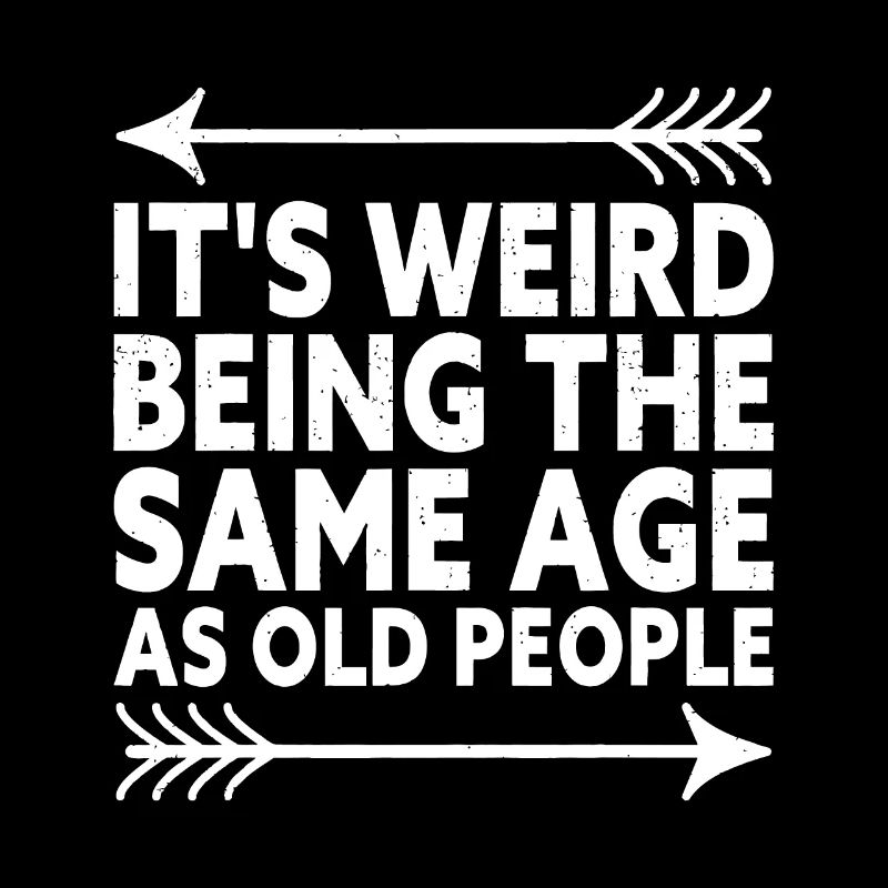 It's Weird Being The Same Age As Old People