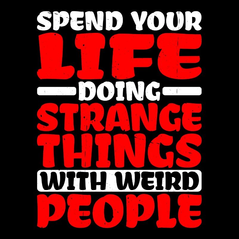 Spend Your Life Doing Things With Weird People