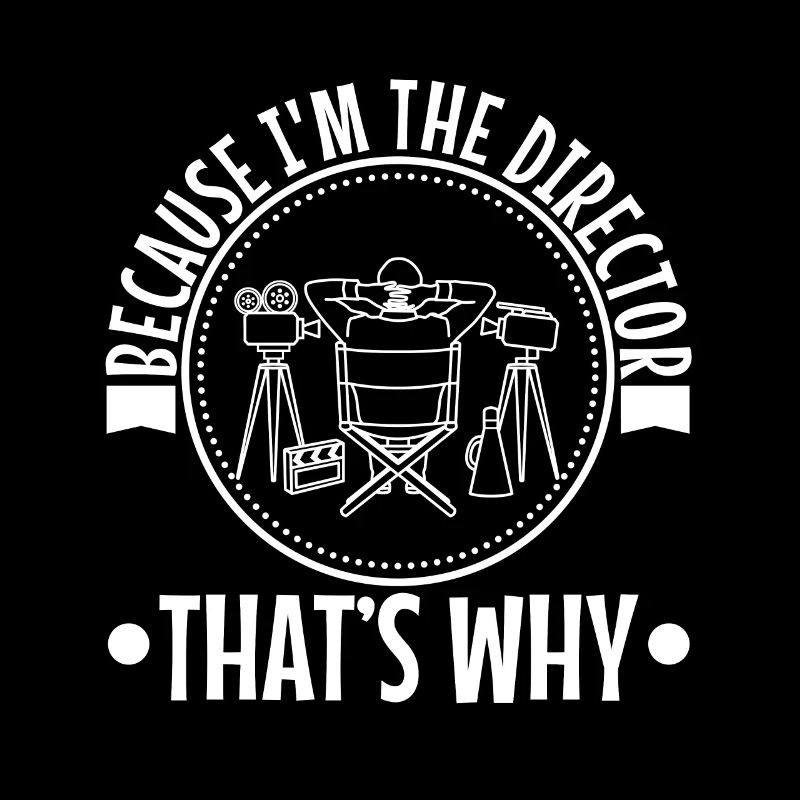 Because I'm The Director That's Why