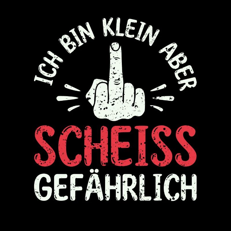 Ich bin klein aber scheiß gefährlich -