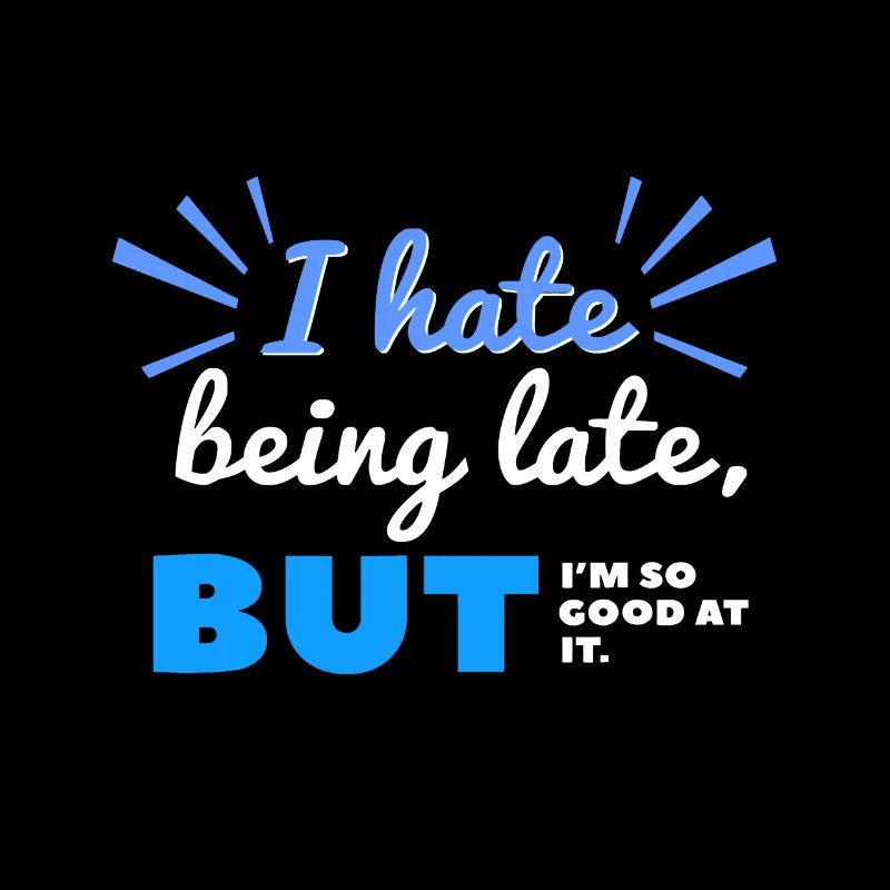 I Hate Being Late But I'm So Good at It