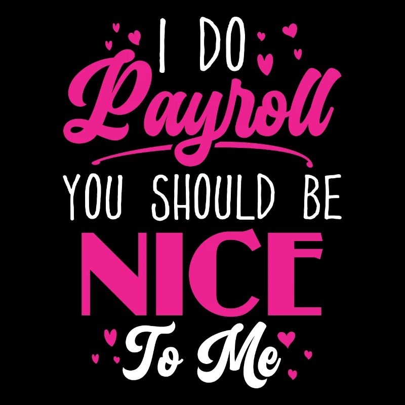 I Do Payroll You Should Be Nice To Me - HR