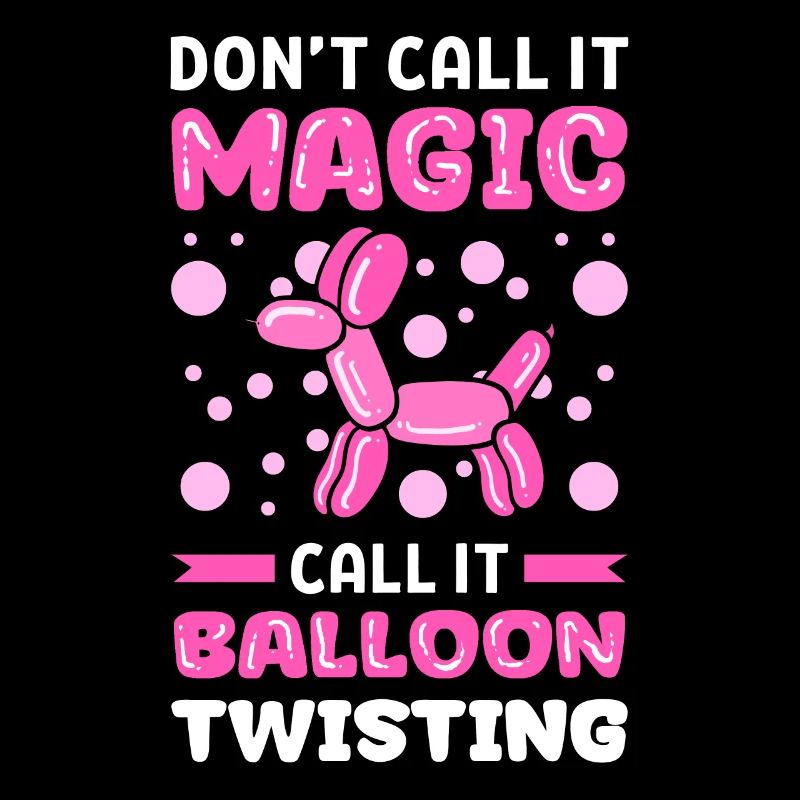 Don't Call It Magic Call It Balloon Twisting