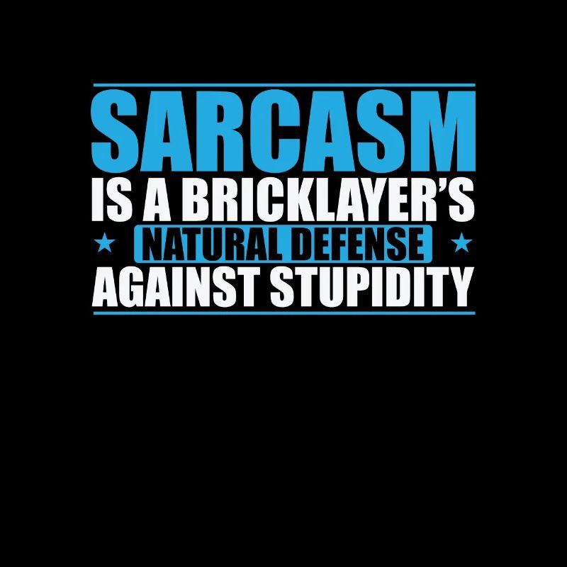Sarcasm is a Bricklayer's natural craftsman