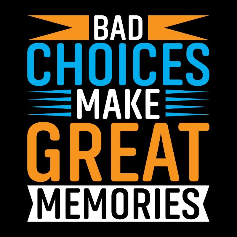 Bad Decisions Create Great Memories