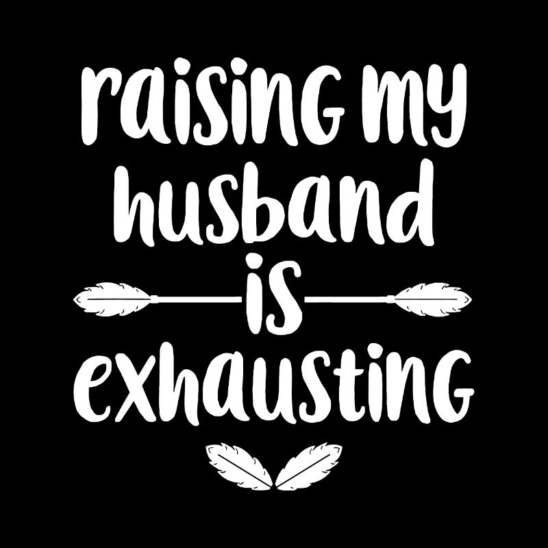 Raising My Husband Is Exhausting