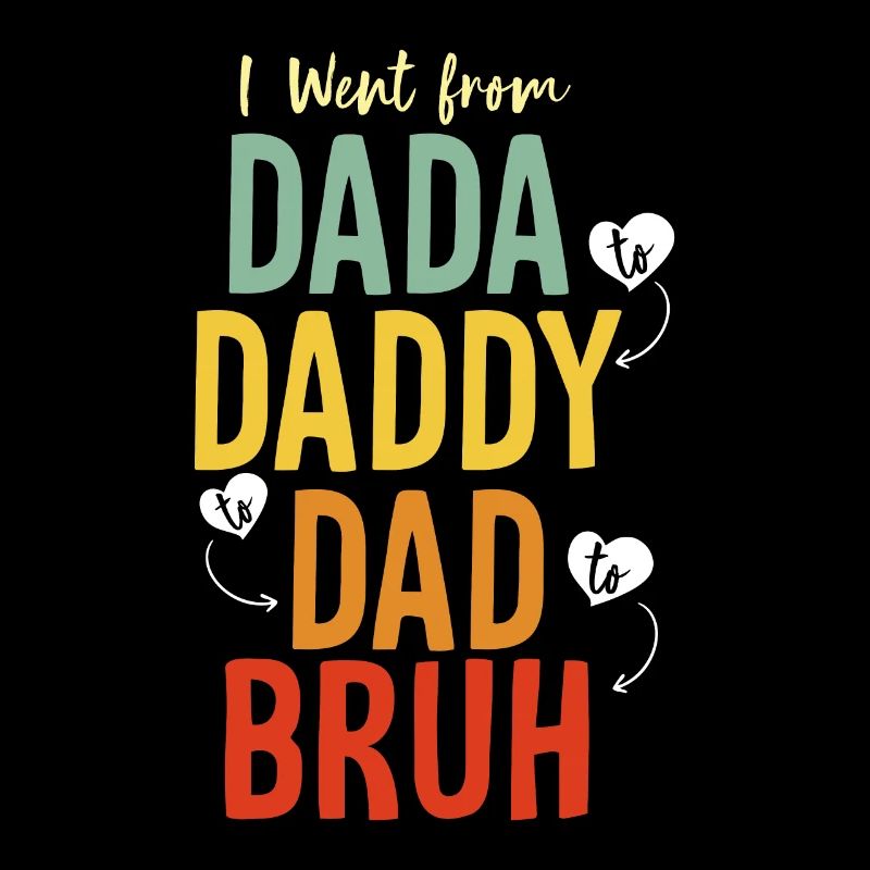 I Went From Dada Daddy Dad Bruh Funny Dad Fathers