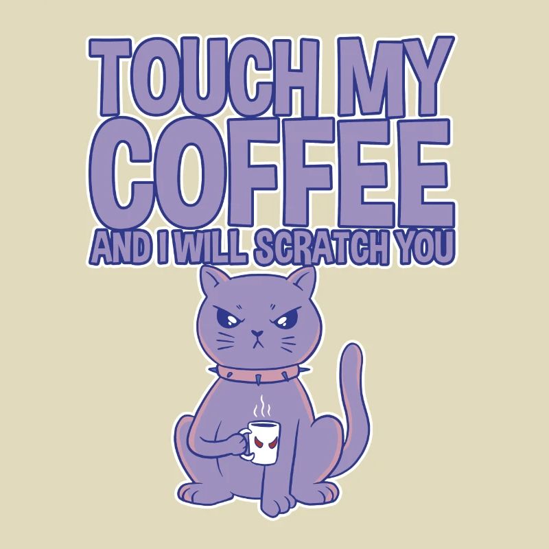 Touch My Coffee And I Will Scratch You 4
