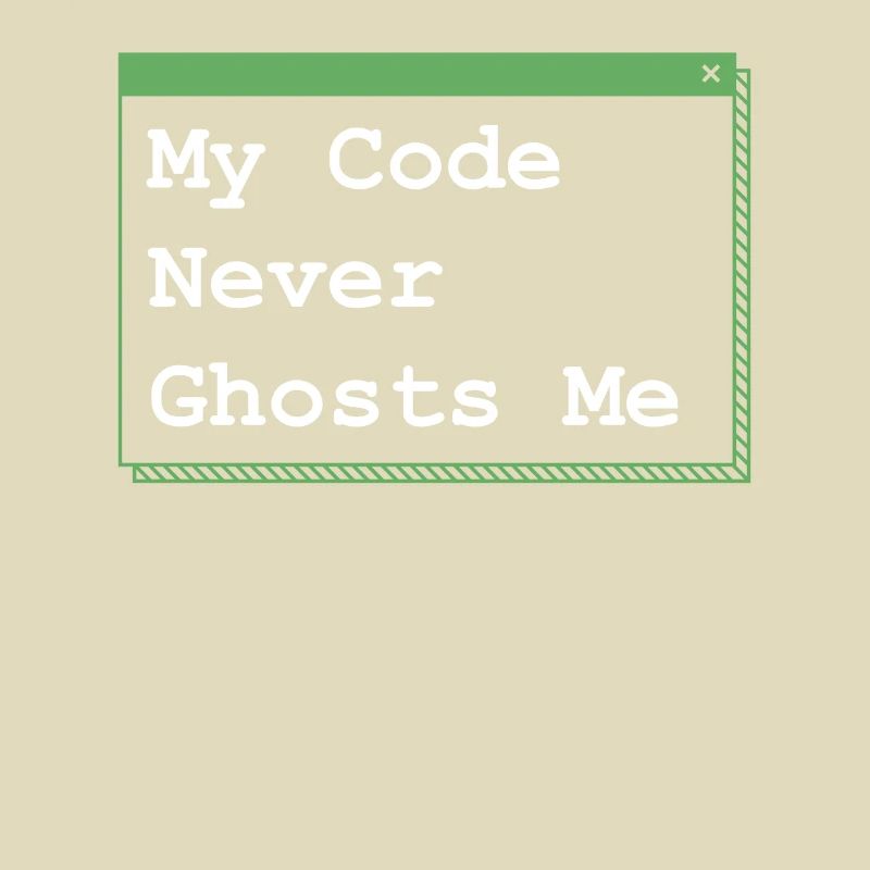 My Code Never Ghosts Me Developer Coder Programmin