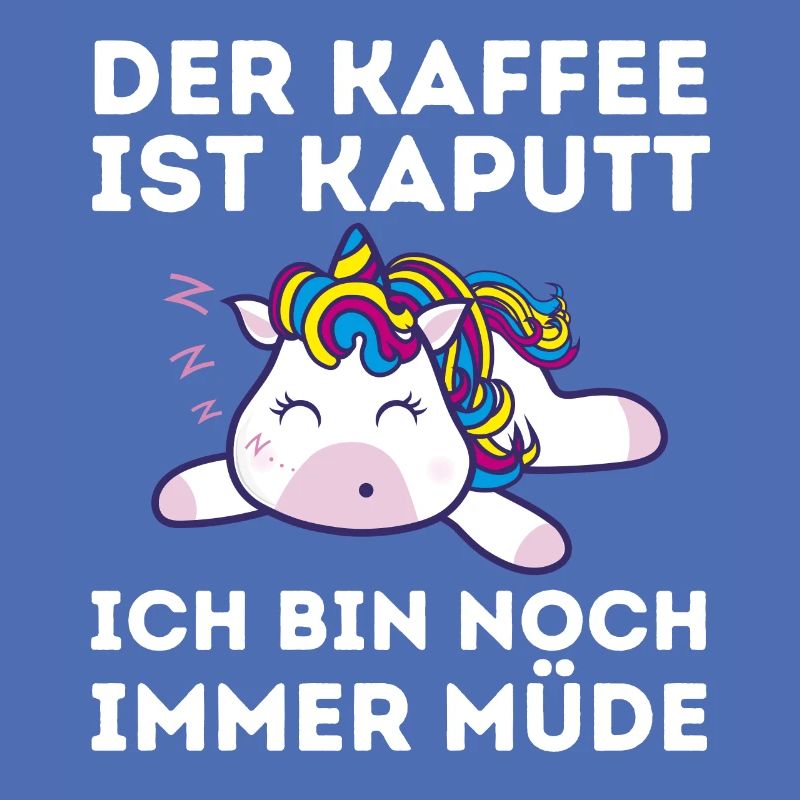 Der Kaffee ist kaputt ich bin noch müde Einhorn