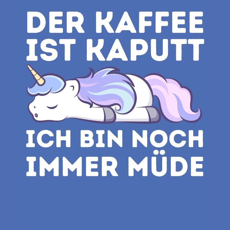 Der Kaffee ist kaputt ich bin noch müde Einhorn