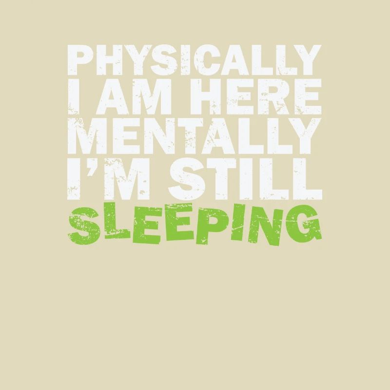 Physically I am here Mentally I'm still sleeping