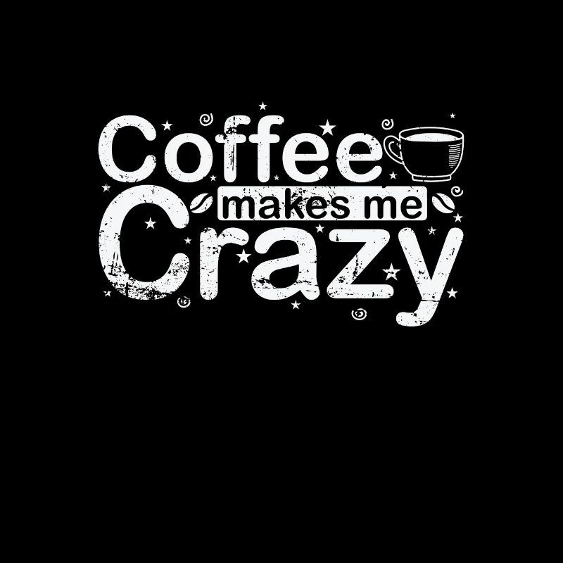 Coffee Makes Me Crazy Caffeine Flavor