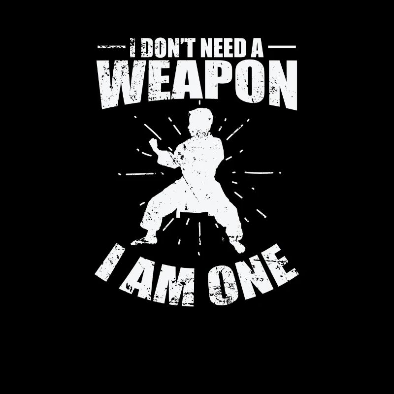 Karate, I don't need a Weapon I am One