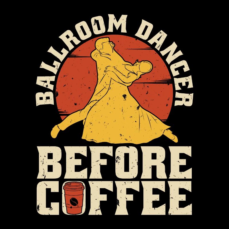 Ballroom Dancer Before Coffee Dancing Coffee Lover