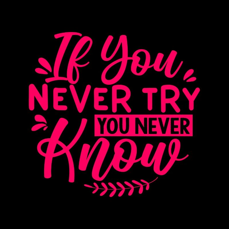 If You Never Try You Never Know