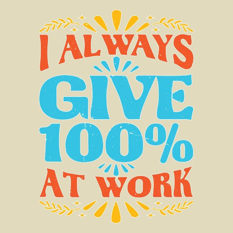 I Always Give 100% At Work 10