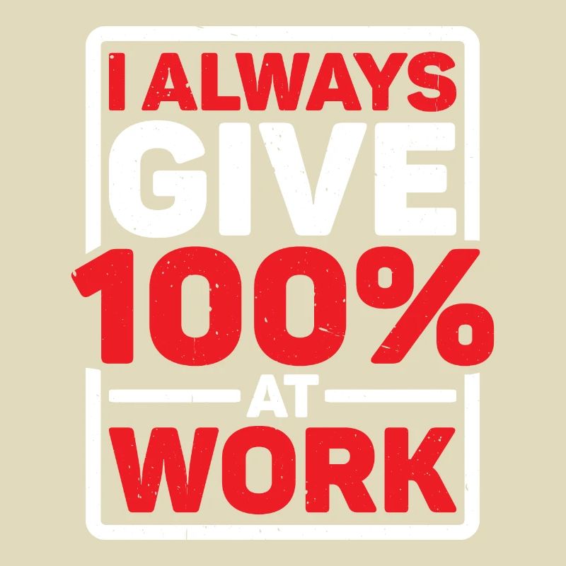I Always Give 100% At Work 9
