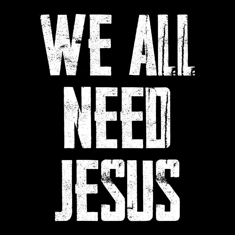 We All Need Jesus