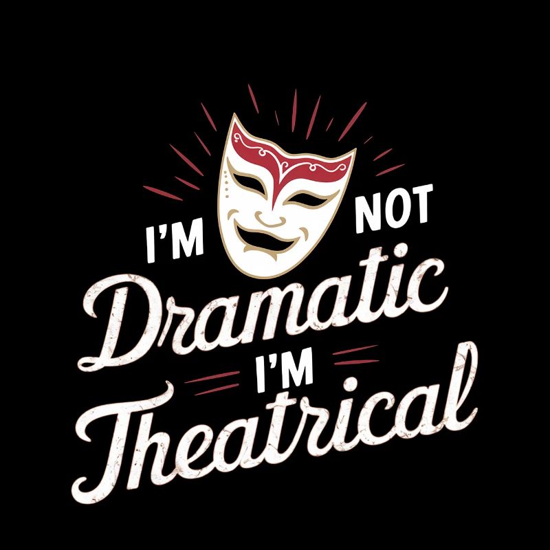 I'm Not Dramatic, I'm Theatrical 48