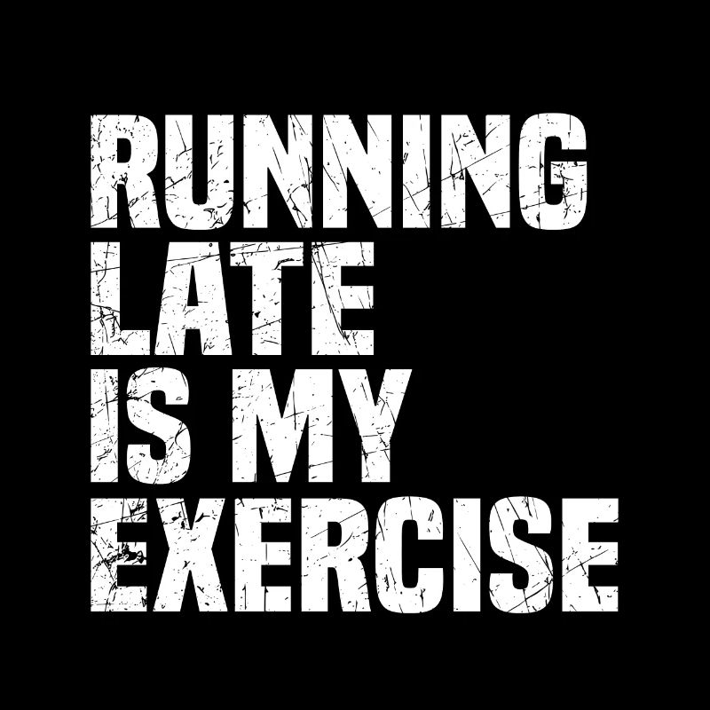 Running Late Is My Exercise