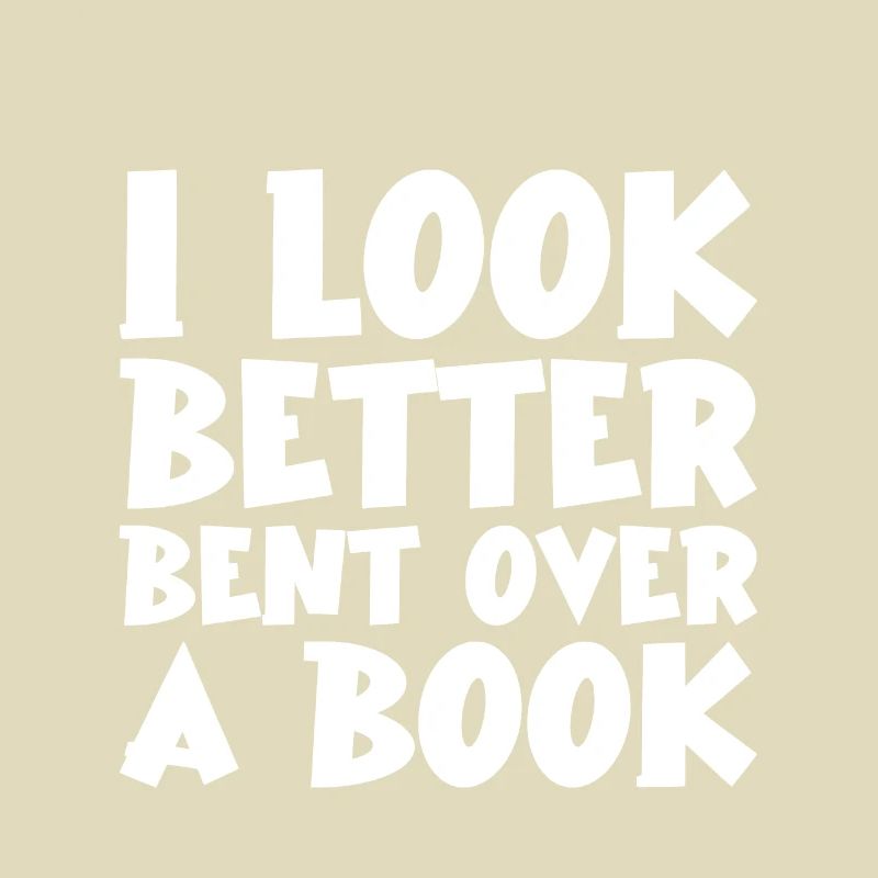 I Look Better Bent Over A Book
