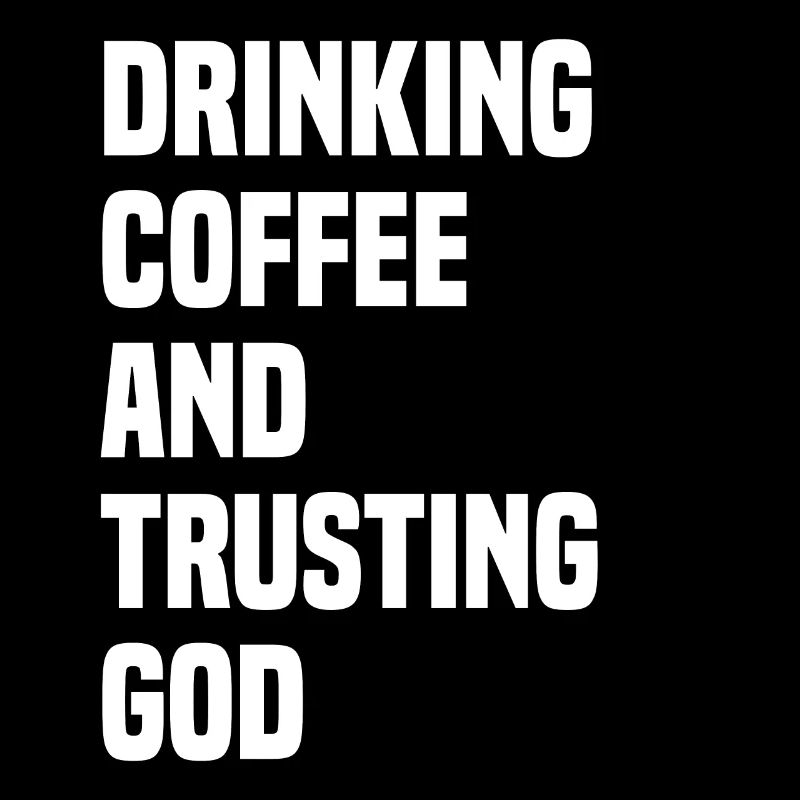 Drinking Coffee And Trusting God