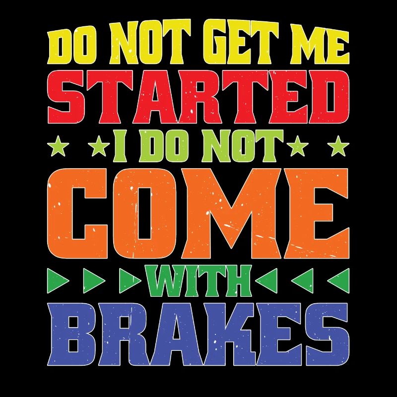 Do Not Get Me Started I Do Not Come With Brakes 2