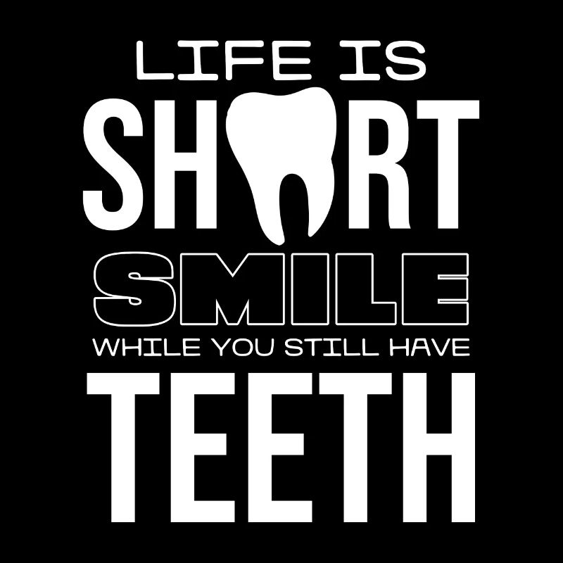 Life is short, smile while you still have teeth