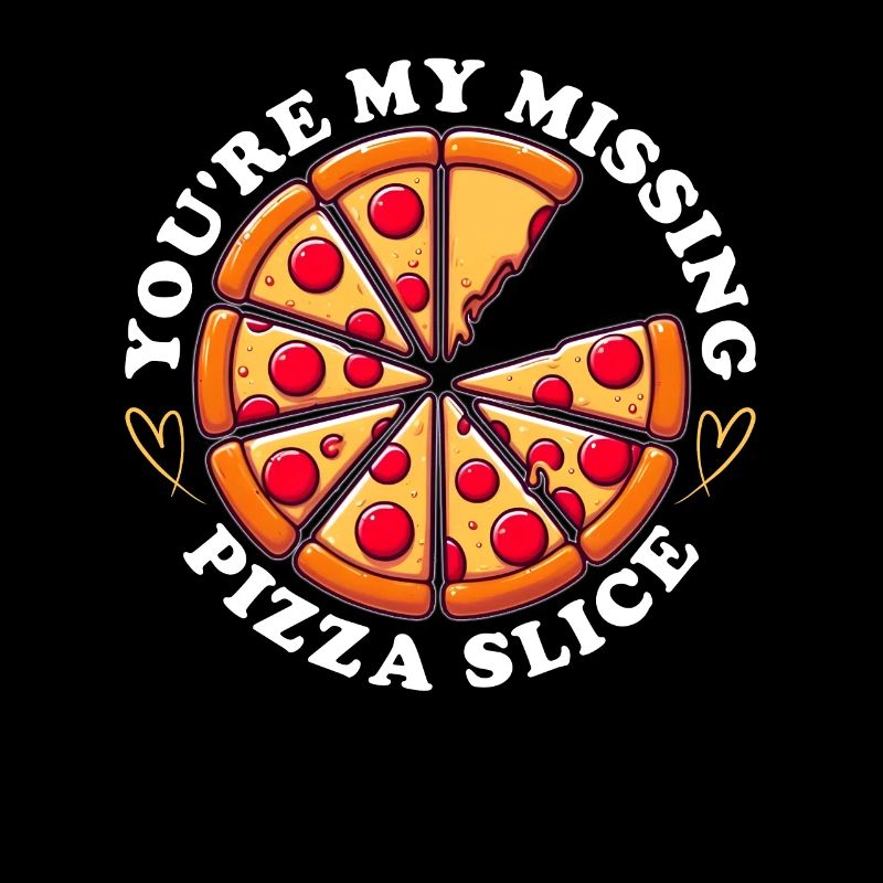 YOU'RE MY MISSING PIZZA SLICE